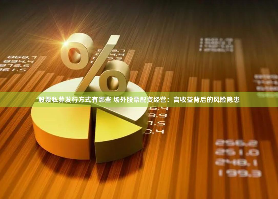 股票私募发行方式有哪些 场外股票配资经营：高收益背后的风险隐患